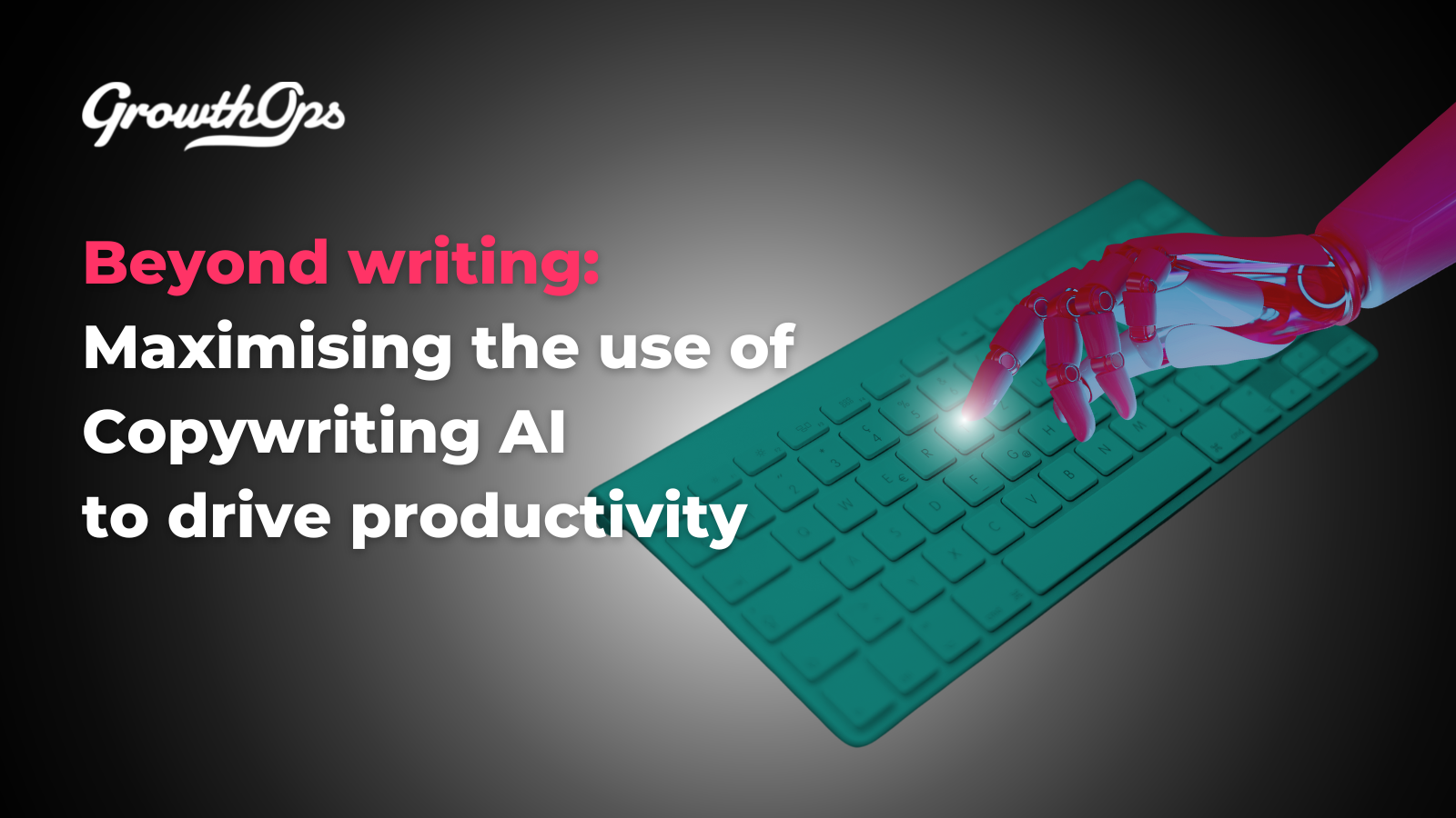 Beyond writing: Maximising the use of Copywriting AI to drive productivity