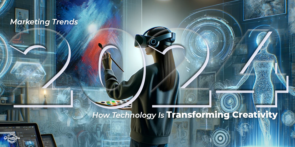 2024 Marketing Trends: How Technology Is Transforming Creativity
